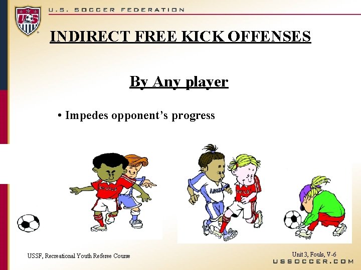 INDIRECT FREE KICK OFFENSES By Any player • Impedes opponent’s progress USSF, Recreational Youth