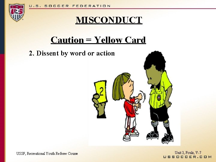 MISCONDUCT Caution = Yellow Card 2. Dissent by word or action USSF, Recreational Youth