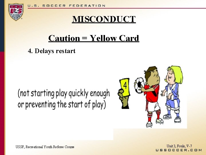 MISCONDUCT Caution = Yellow Card 4. Delays restart USSF, Recreational Youth Referee Course Unit