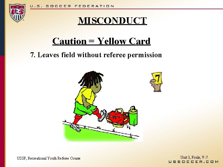 MISCONDUCT Caution = Yellow Card 7. Leaves field without referee permission USSF, Recreational Youth