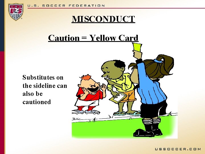 MISCONDUCT Caution = Yellow Card Substitutes on the sideline can also be cautioned 