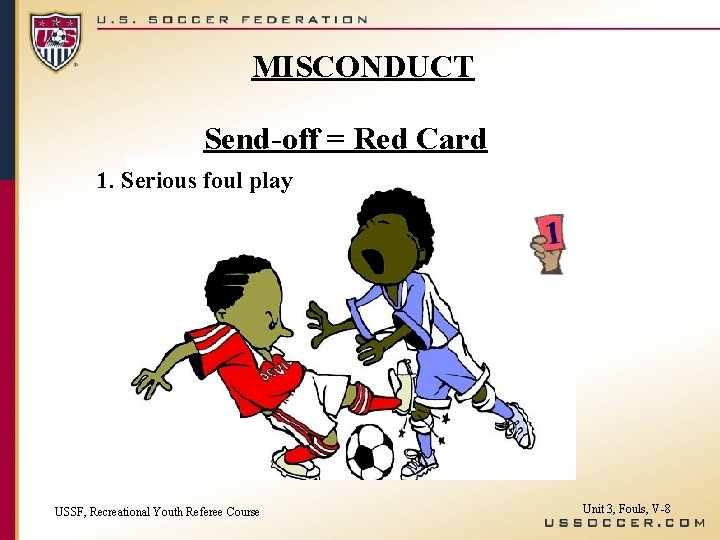 MISCONDUCT Send-off = Red Card 1. Serious foul play USSF, Recreational Youth Referee Course