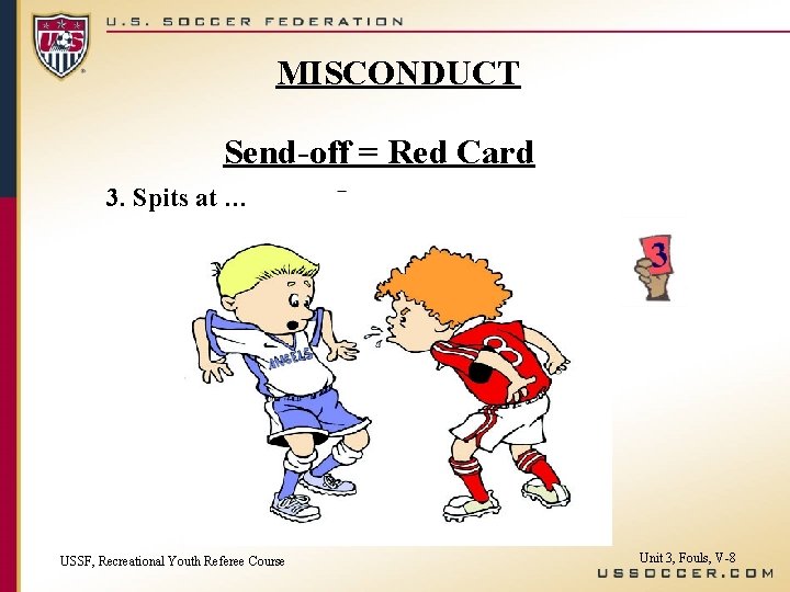 MISCONDUCT Send-off = Red Card 3. Spits at … USSF, Recreational Youth Referee Course