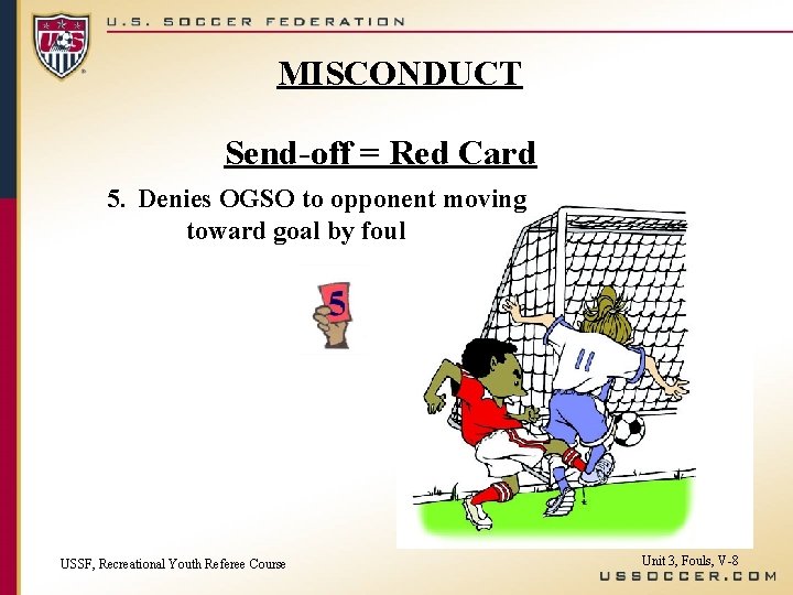 MISCONDUCT Send-off = Red Card 5. Denies OGSO to opponent moving toward goal by