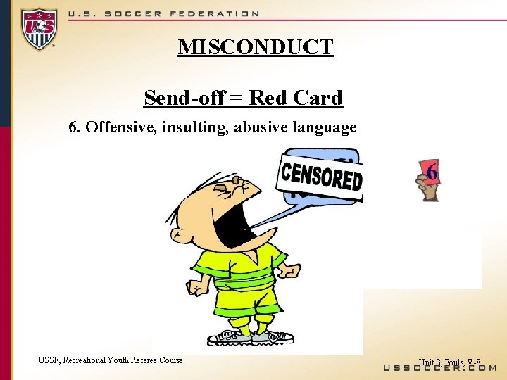 MISCONDUCT Send-off = Red Card 6. Offensive, insulting, abusive language USSF, Recreational Youth Referee