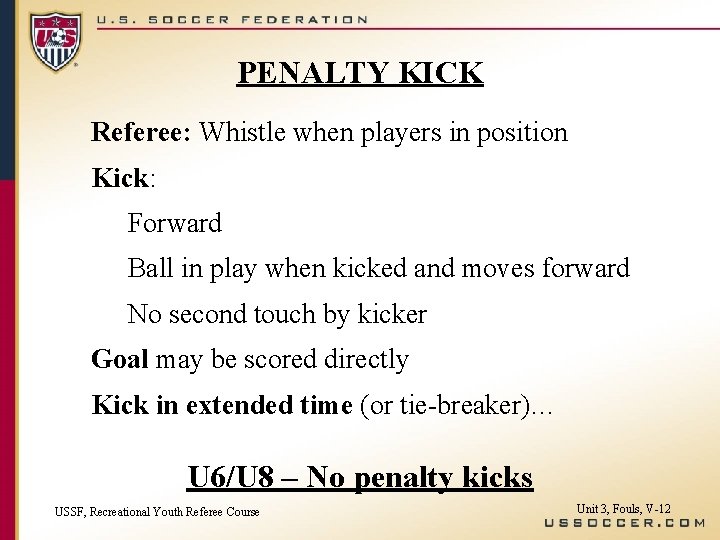 PENALTY KICK Referee: Whistle when players in position Kick: Forward Ball in play when