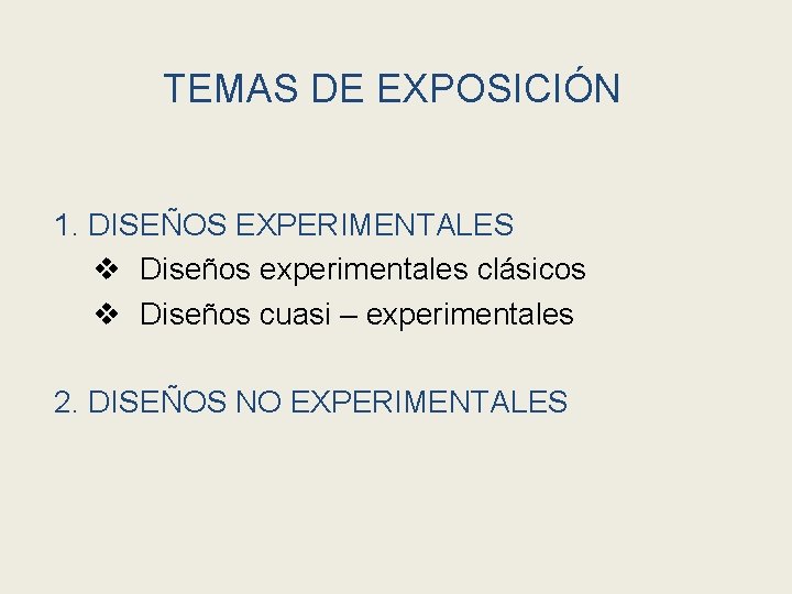 TEMAS DE EXPOSICIÓN 1. DISEÑOS EXPERIMENTALES v Diseños experimentales clásicos v Diseños cuasi –
