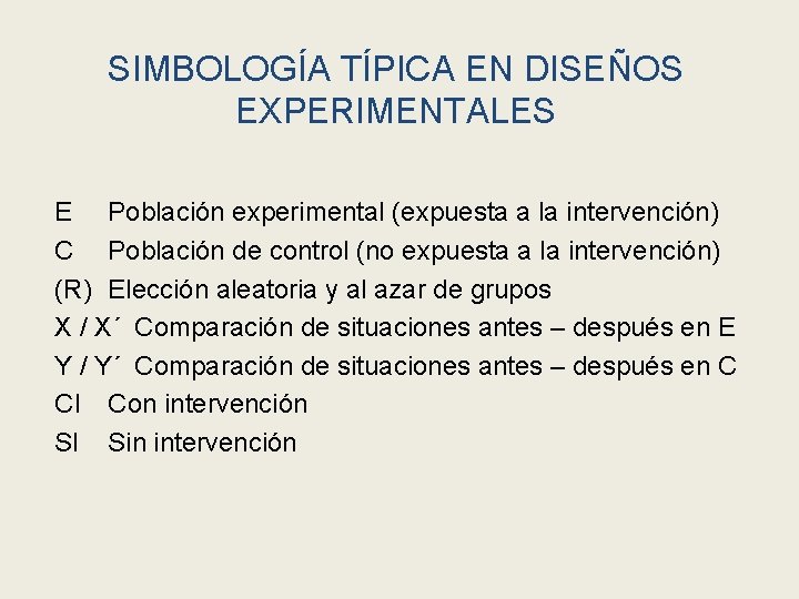 SIMBOLOGÍA TÍPICA EN DISEÑOS EXPERIMENTALES E Población experimental (expuesta a la intervención) C Población