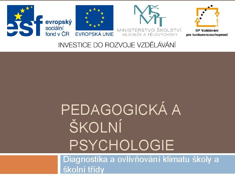 PEDAGOGICKÁ A ŠKOLNÍ PSYCHOLOGIE Diagnostika a ovlivňování klimatu školy a školní třídy 