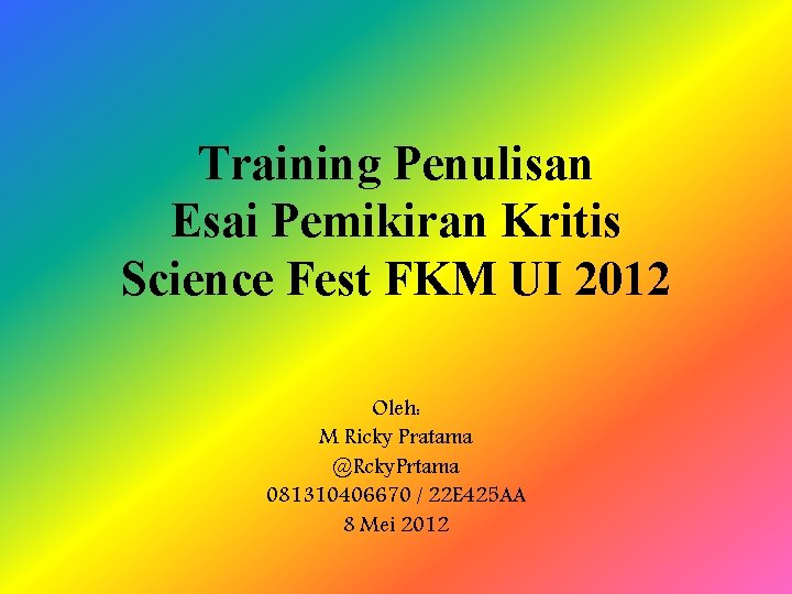 Training Penulisan Esai Pemikiran Kritis Science Fest FKM UI 2012 Oleh: M Ricky Pratama