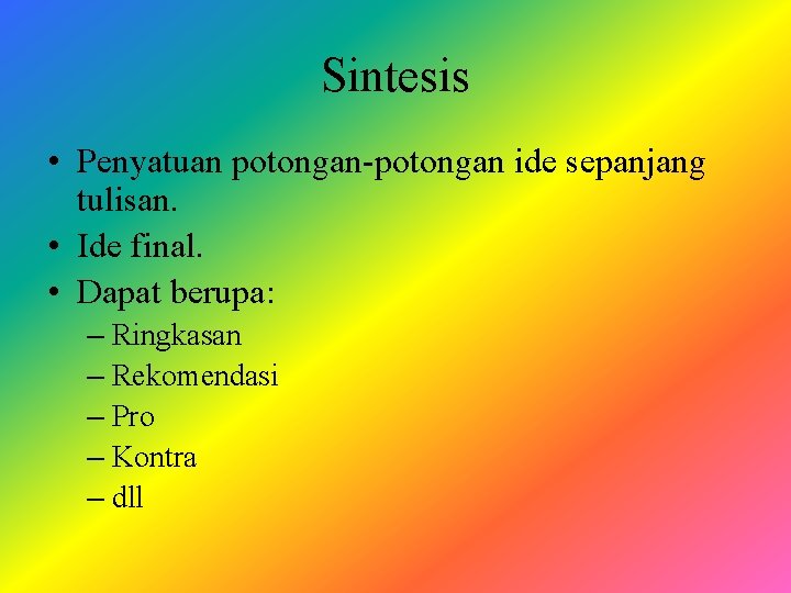 Sintesis • Penyatuan potongan-potongan ide sepanjang tulisan. • Ide final. • Dapat berupa: –