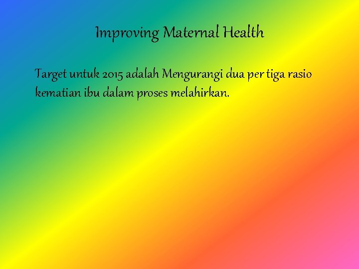 Improving Maternal Health Target untuk 2015 adalah Mengurangi dua per tiga rasio kematian ibu