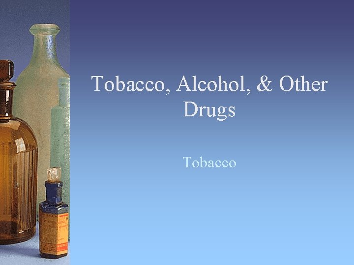 Tobacco, Alcohol, & Other Drugs Tobacco 