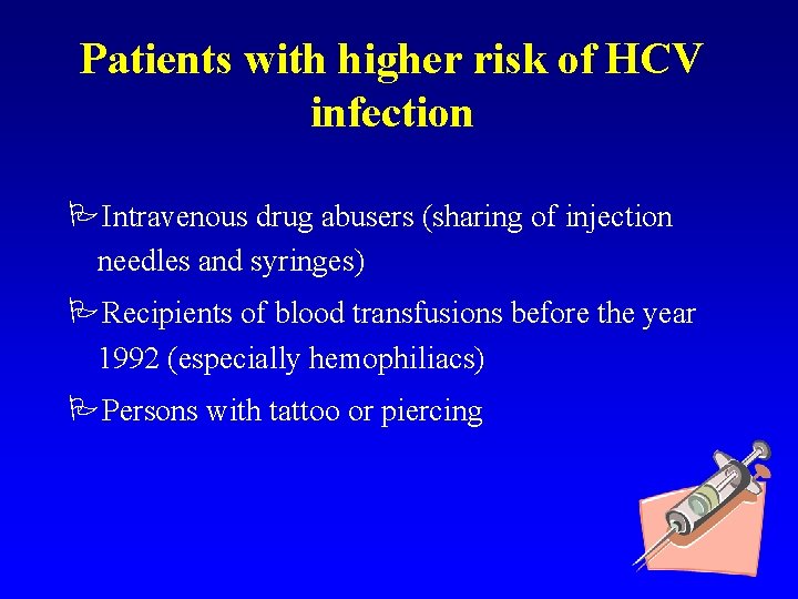 Patients with higher risk of HCV infection PIntravenous drug abusers (sharing of injection needles