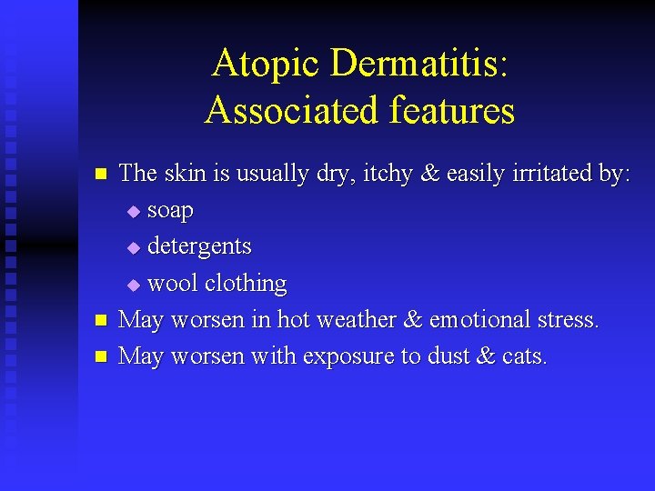 Atopic Dermatitis: Associated features n n n The skin is usually dry, itchy &