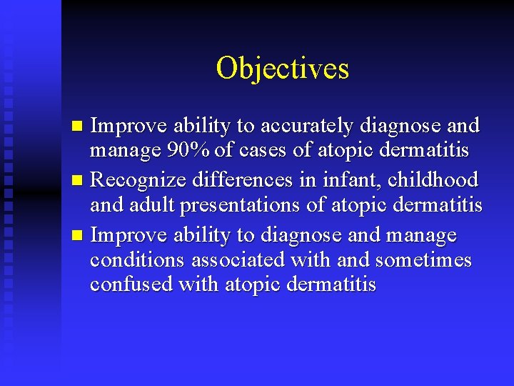 Objectives Improve ability to accurately diagnose and manage 90% of cases of atopic dermatitis