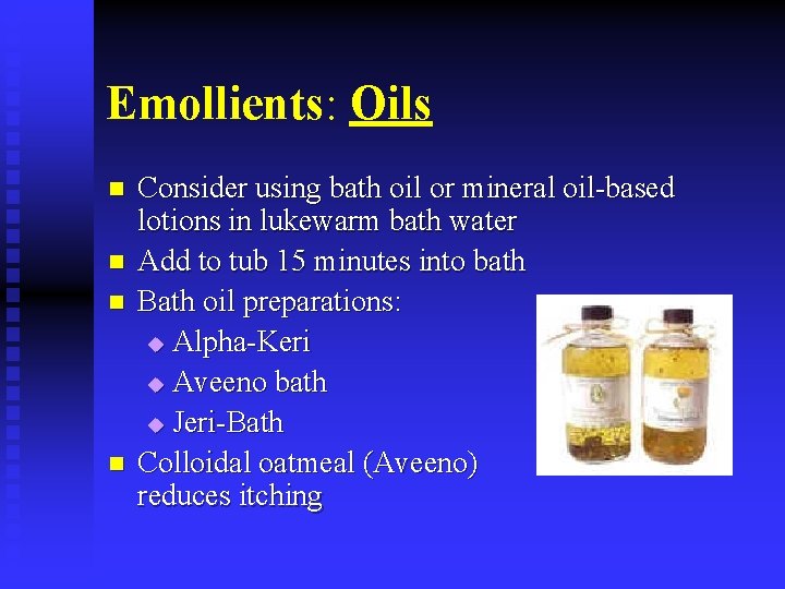 Emollients: Oils n n Consider using bath oil or mineral oil-based lotions in lukewarm