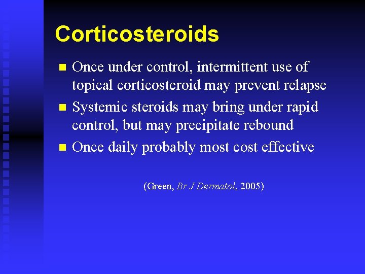 Corticosteroids n n n Once under control, intermittent use of topical corticosteroid may prevent
