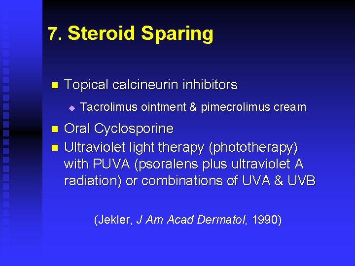 7. Steroid Sparing n Topical calcineurin inhibitors u n n Tacrolimus ointment & pimecrolimus