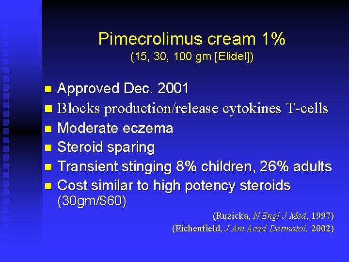 Pimecrolimus cream 1% (15, 30, 100 gm [Elidel]) n Approved Dec. 2001 n Blocks
