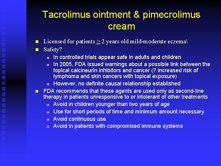 Tacrolimus ointment & pimecrolimus cream n n Licensed for patients > 2 years old