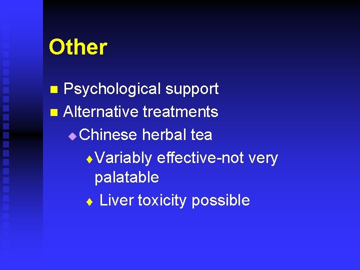 Other Psychological support n Alternative treatments u Chinese herbal tea t Variably effective-not very