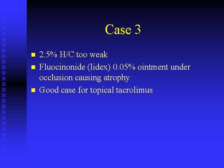 Case 3 n n n 2. 5% H/C too weak Fluocinonide (lidex) 0. 05%