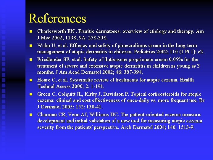 References n n n Charlesworth EN. Pruritic dermatoses: overview of etiology and therapy. Am