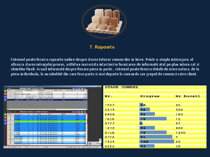 7. Rapoarte Sistemul poate furniza rapoarte online despre starea tuturor comenzilor in lucru. Printr-o