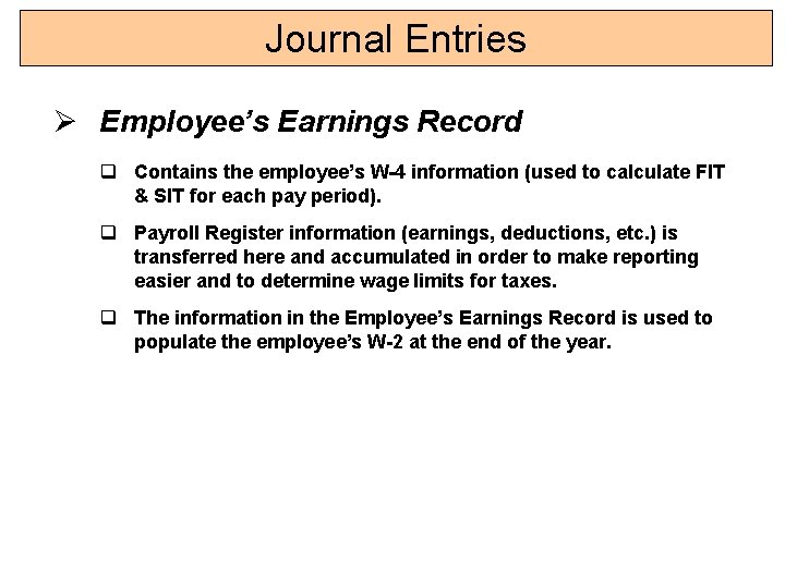 Journal Entries Ø Employee’s Earnings Record q Contains the employee’s W-4 information (used to