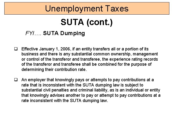 Unemployment Taxes SUTA (cont. ) FYI…. SUTA Dumping q Effective January 1, 2006, if