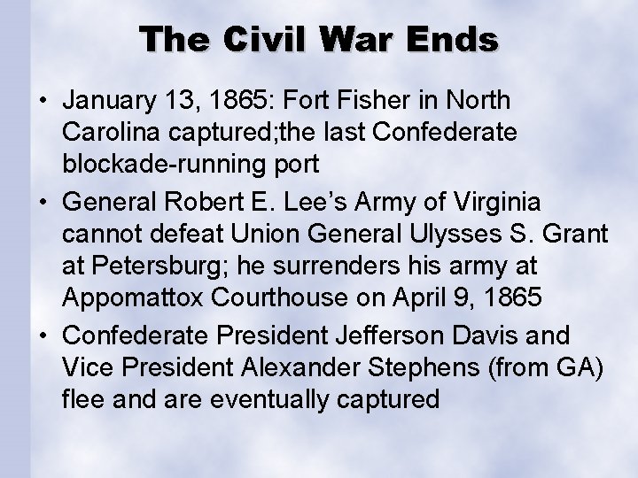 The Civil War Ends • January 13, 1865: Fort Fisher in North Carolina captured;