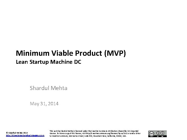 Minimum Viable Product (MVP) Lean Startup Machine DC Shardul Mehta May 31, 2014 ©