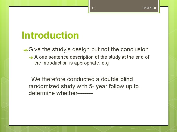 13 9/17/2020 Introduction Give the study’s design but not the conclusion A one sentence