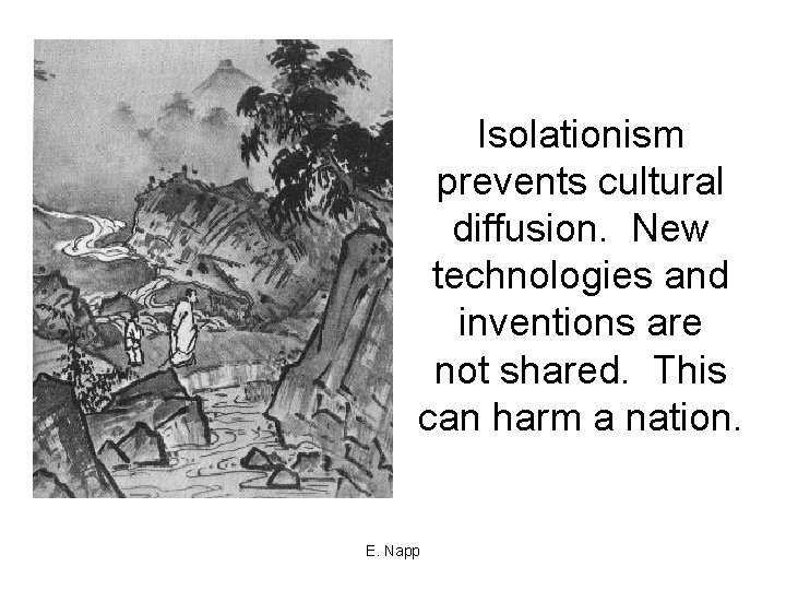Isolationism prevents cultural diffusion. New technologies and inventions are not shared. This can harm