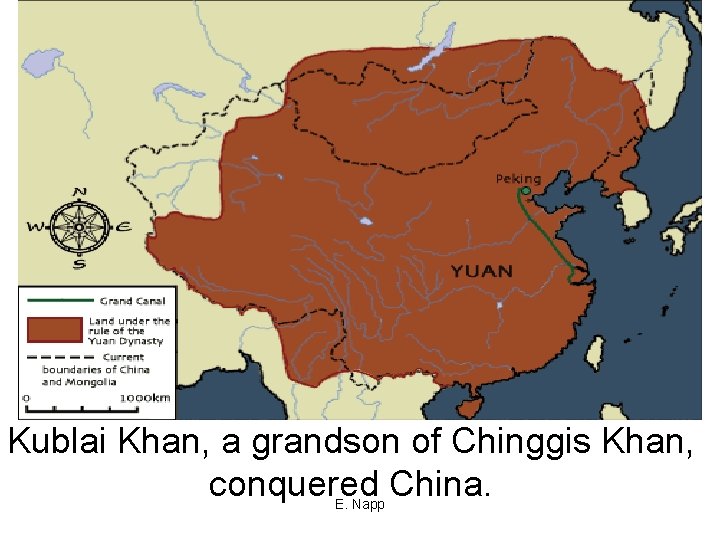 Kublai Khan, a grandson of Chinggis Khan, conquered China. E. Napp 