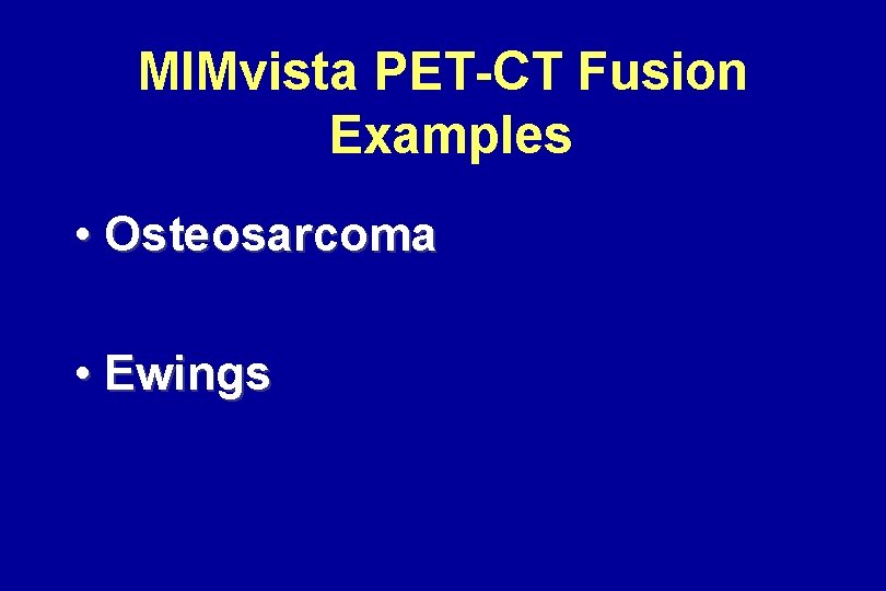 MIMvista PET-CT Fusion Examples • Osteosarcoma • Ewings MIMvista PET-CT Fusion Examples • Osteosarcoma • Ewings
