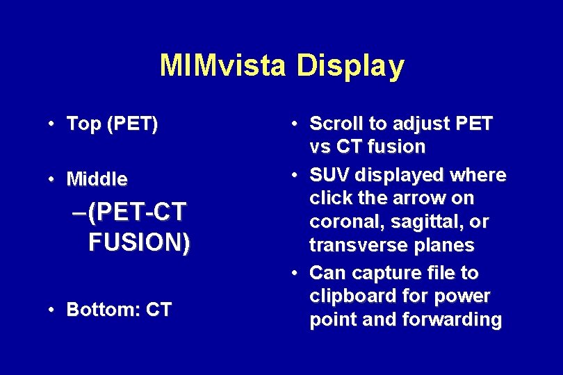MIMvista Display • Top (PET) • Middle – (PET-CT FUSION) • Bottom: CT • MIMvista Display • Top (PET) • Middle – (PET-CT FUSION) • Bottom: CT •