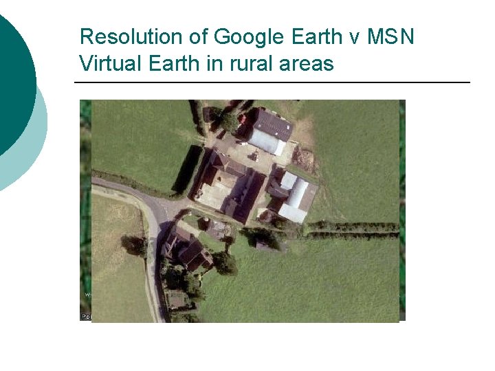 Resolution of Google Earth v MSN Virtual Earth in rural areas Resolution of Google Earth v MSN Virtual Earth in rural areas