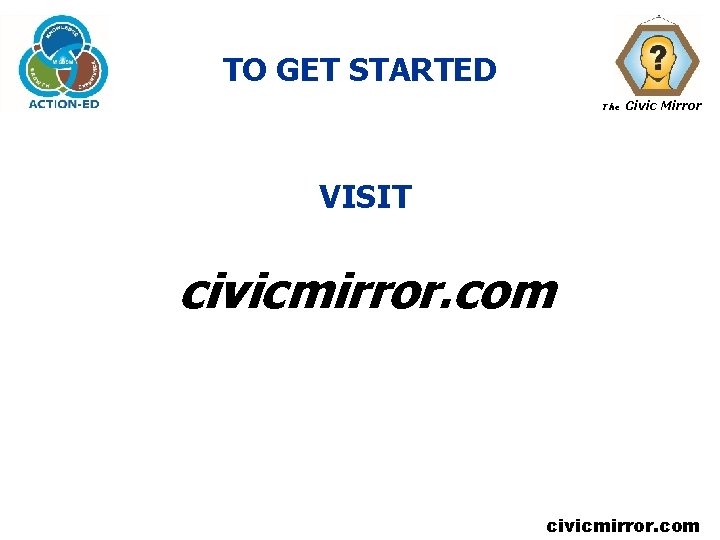 TO GET STARTED The Civic Mirror VISIT civicmirror. com 