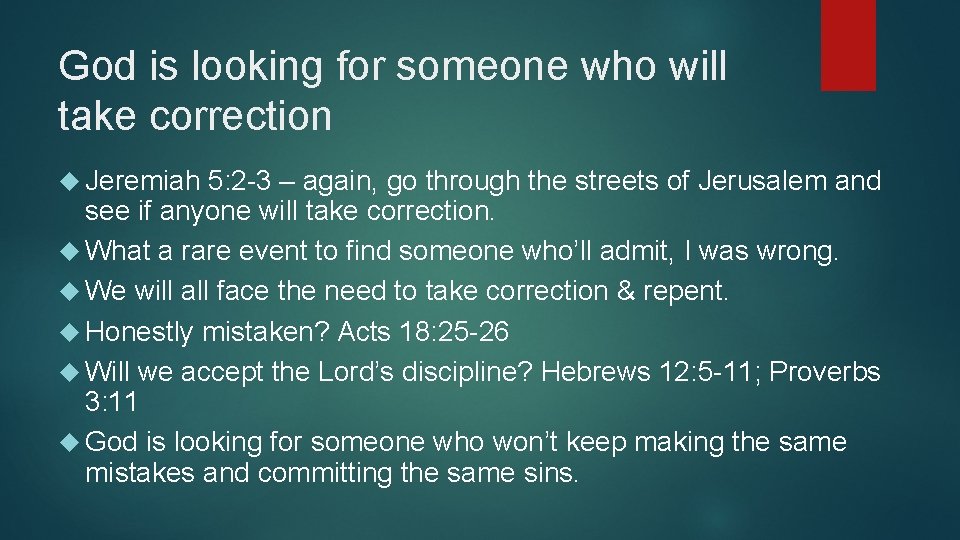 God is looking for someone who will take correction Jeremiah 5: 2 -3 –