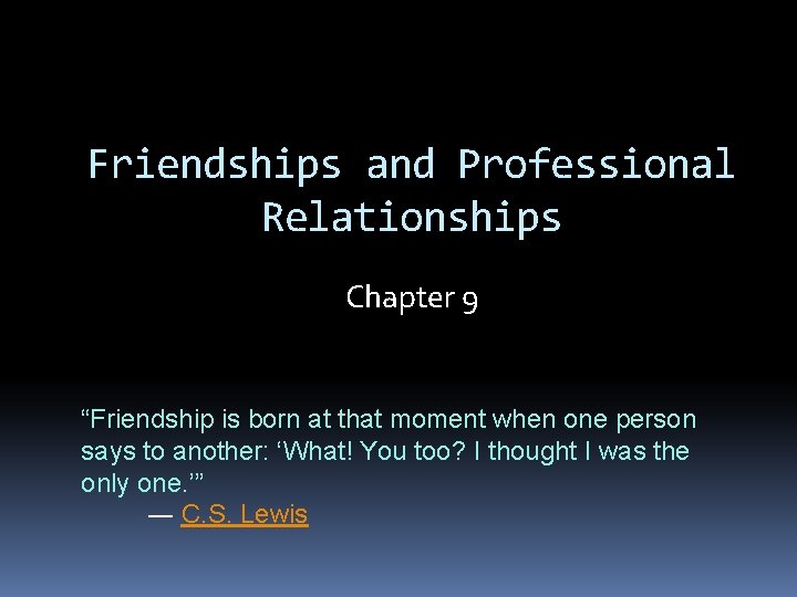 Friendships and Professional Relationships Chapter 9 “Friendship is born at that moment when one