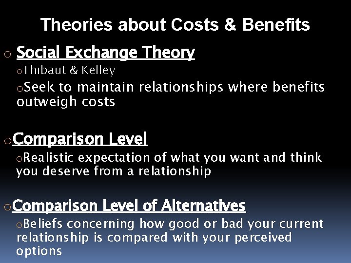 Theories about Costs & Benefits o Social Exchange Theory o. Thibaut & Kelley o.