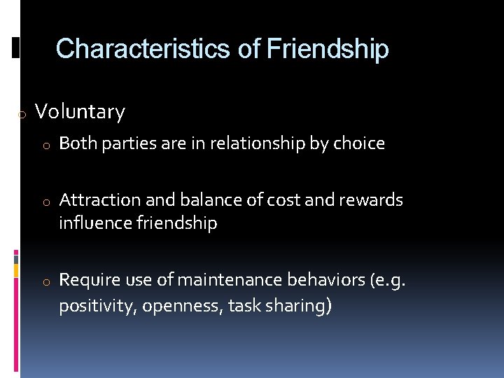 Characteristics of Friendship o Voluntary o o o Both parties are in relationship by