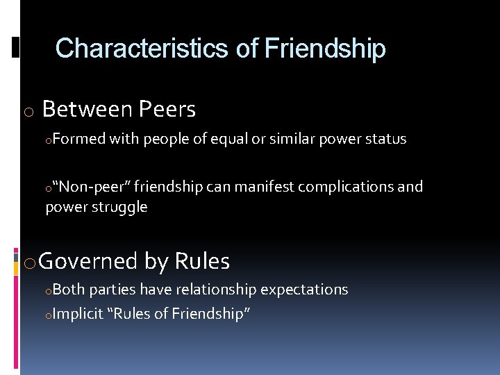 Characteristics of Friendship o Between Peers o. Formed with people of equal or similar