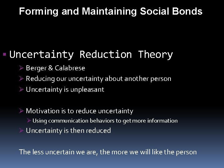 Forming and Maintaining Social Bonds Uncertainty Reduction Theory Ø Berger & Calabrese Ø Reducing