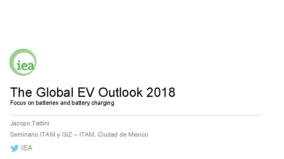 The Global EV Outlook 2018 Focus on batteries and battery charging Jacopo Tattini Seminario