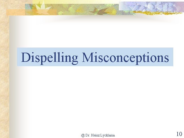 Dispelling Misconceptions @ Dr. Heinz Lycklama 10 