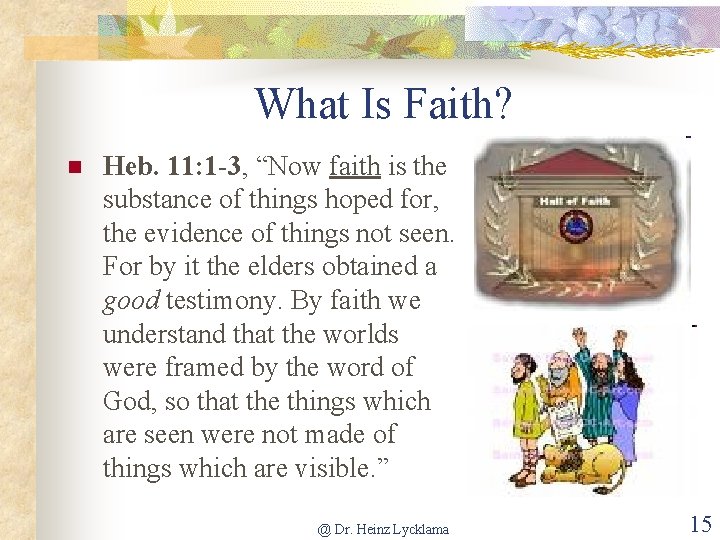 What Is Faith? n Heb. 11: 1 -3, “Now faith is the substance of