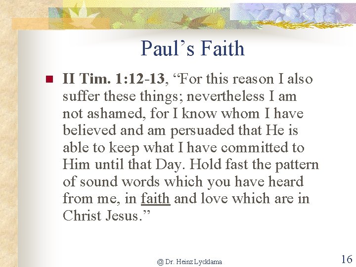Paul’s Faith n II Tim. 1: 12 -13, “For this reason I also suffer
